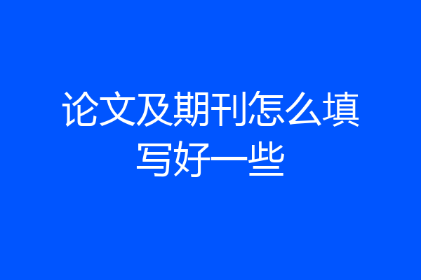 论文及期刊怎么填写好一些