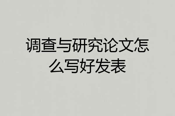 调查与研究论文怎么写好发表