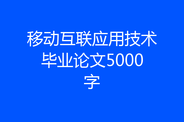 移动互联应用技术毕业论文5000字