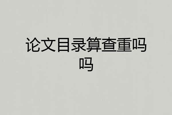论文目录算查重吗吗