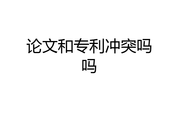 论文和专利冲突吗吗