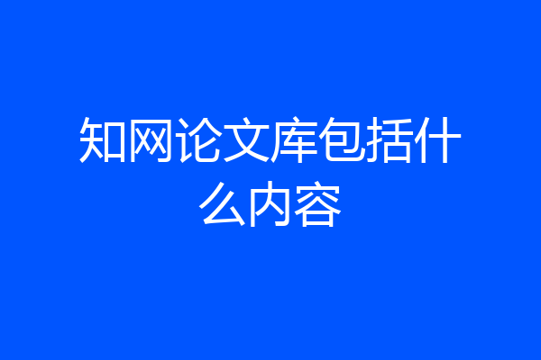 知网论文库包括什么内容