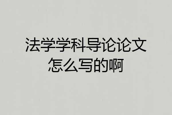 法学学科导论论文怎么写的啊