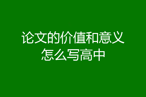 论文的价值和意义怎么写高中