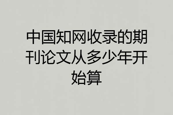 中国知网收录的期刊论文从多少年开始算