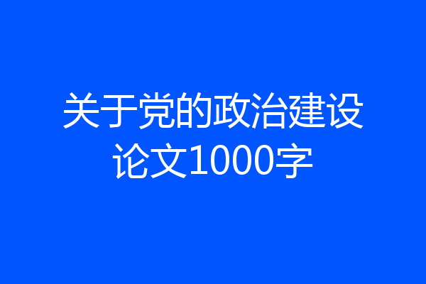关于党的政治建设论文1000字
