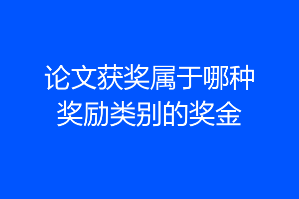 论文获奖属于哪种奖励类别的奖金