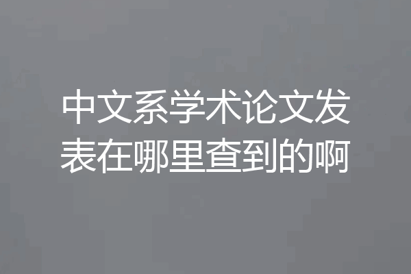 中文系学术论文发表在哪里查到的啊