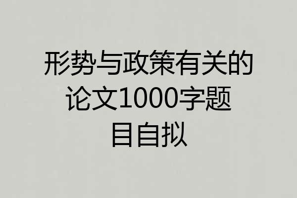 形势与政策有关的论文1000字题目自拟