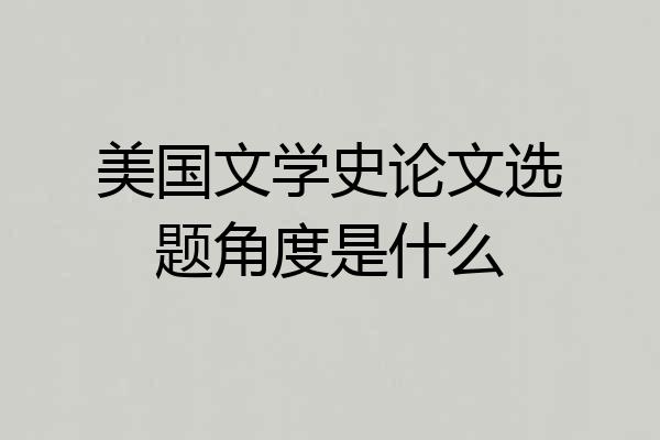 美国文学史论文选题角度是什么