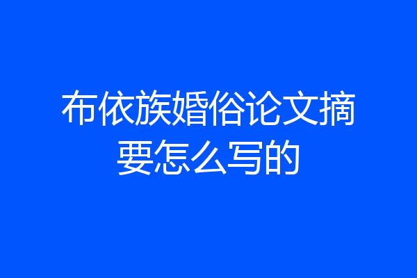 布依族婚俗论文摘要怎么写的