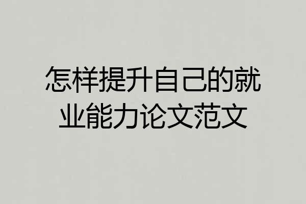 怎样提升自己的就业能力论文范文