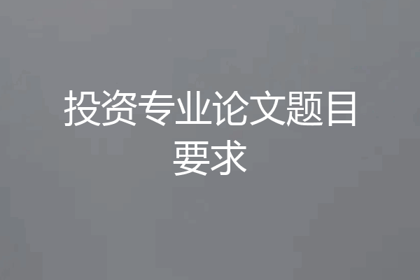 投资专业论文题目要求