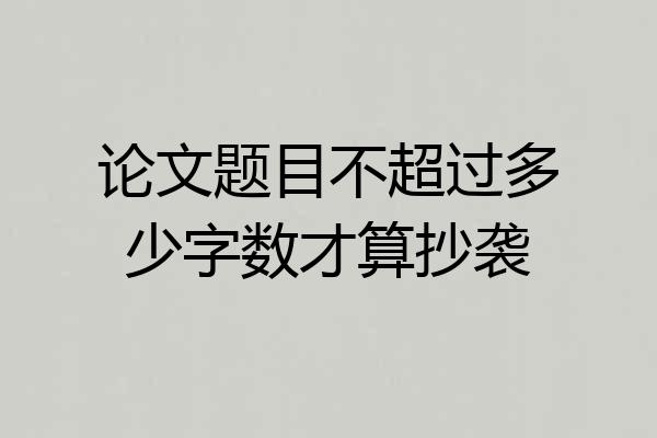论文题目不超过多少字数才算抄袭