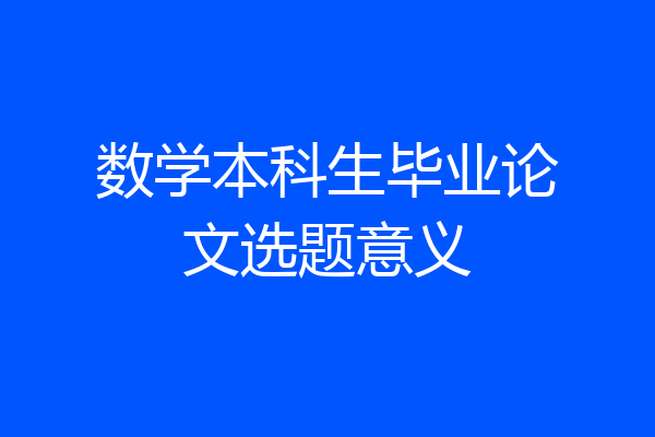 数学本科生毕业论文选题意义
