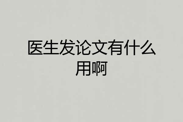 医生发论文有什么用啊
