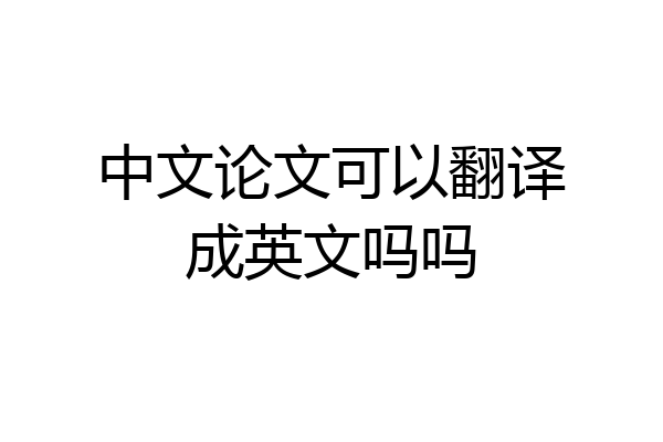 中文论文可以翻译成英文吗吗