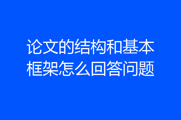 论文的结构和基本框架怎么回答问题