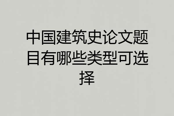 中国建筑史论文题目有哪些类型可选择