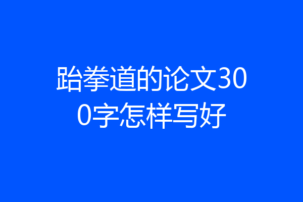 跆拳道的论文300字怎样写好
