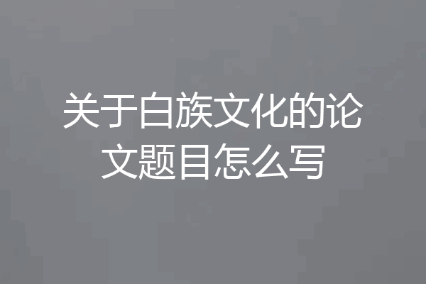 关于白族文化的论文题目怎么写
