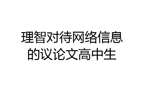 理智对待网络信息的议论文高中生