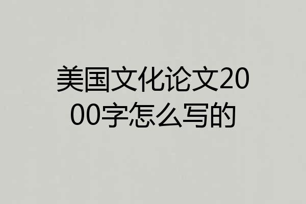 美国文化论文2000字怎么写的