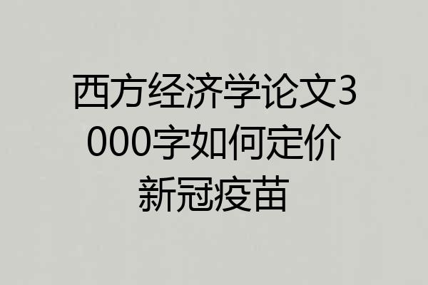 西方经济学论文3000字如何定价新冠疫苗