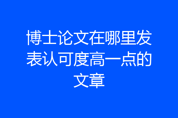 博士论文在哪里发表认可度高一点的文章