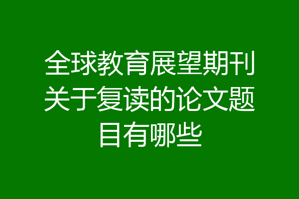 全球教育展望期刊关于复读的论文题目有哪些