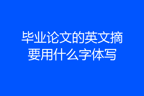 毕业论文的英文摘要用什么字体写