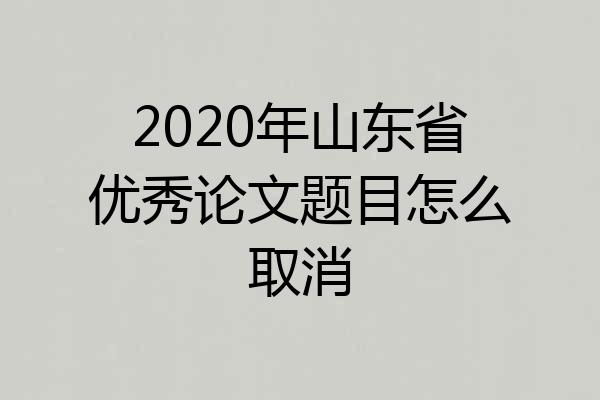 2020年山东省优秀论文题目怎么取消