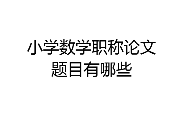 小学数学职称论文题目有哪些