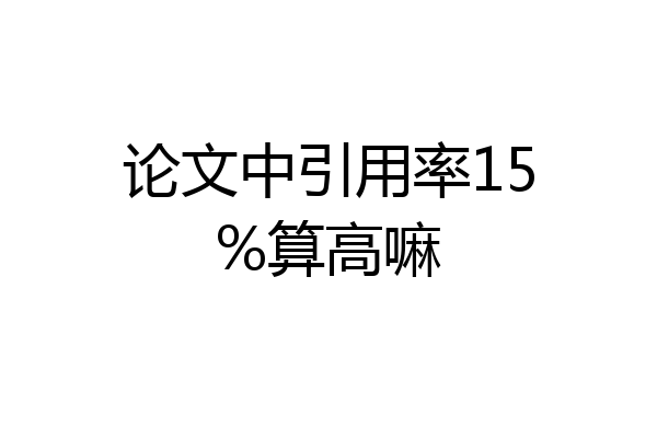 论文中引用率15%算高嘛