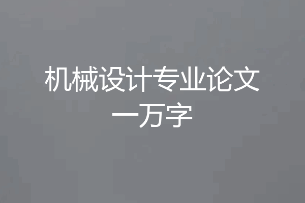 机械设计专业论文一万字
