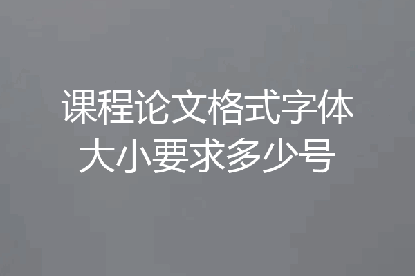 课程论文格式字体大小要求多少号