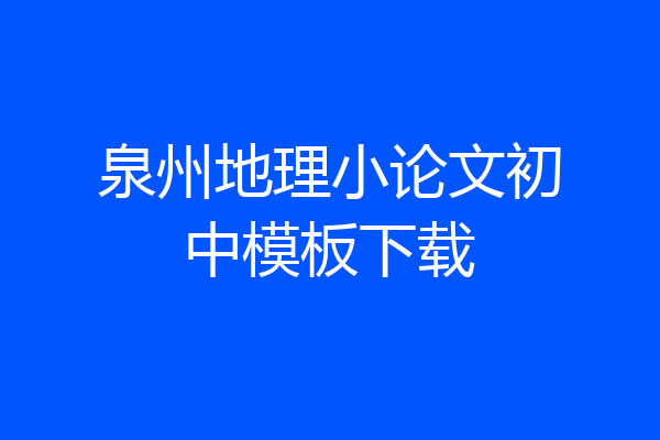 泉州地理小论文初中模板下载
