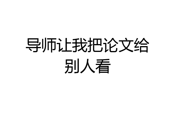 导师让我把论文给别人看