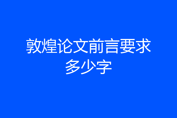 敦煌论文前言要求多少字