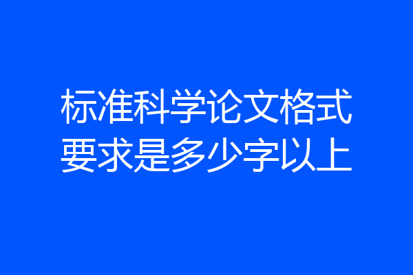 标准科学论文格式要求是多少字以上