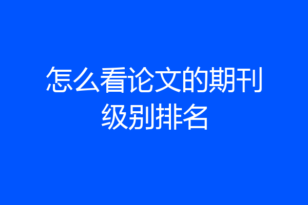 怎么看论文的期刊级别排名