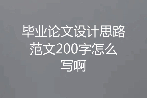 毕业论文设计思路范文200字怎么写啊