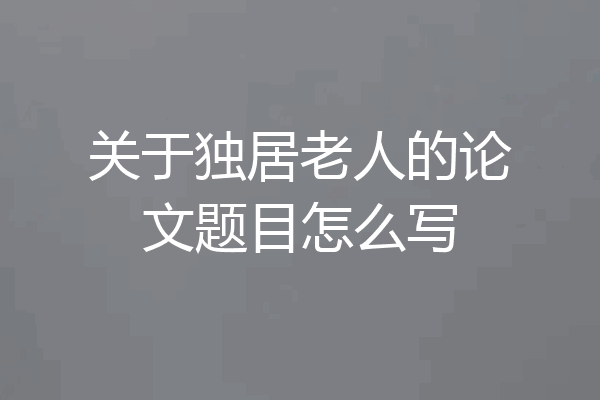 关于独居老人的论文题目怎么写