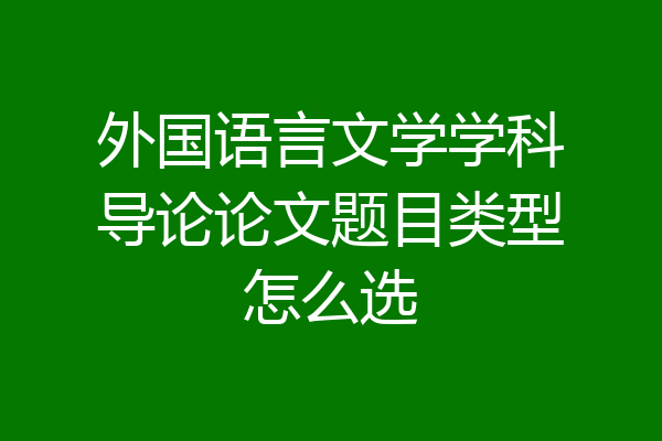 外国语言文学学科导论论文题目类型怎么选