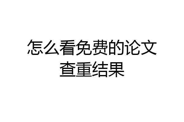 怎么看免费的论文查重结果