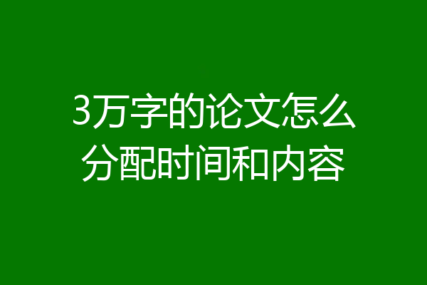 3万字的论文怎么分配时间和内容