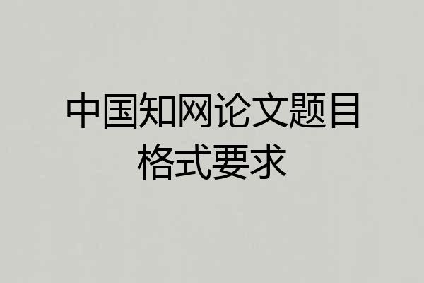 中国知网论文题目格式要求