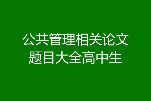 公共管理相关论文题目大全高中生