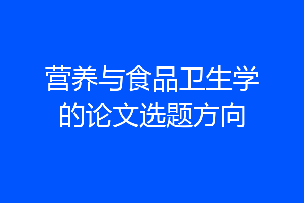营养与食品卫生学的论文选题方向