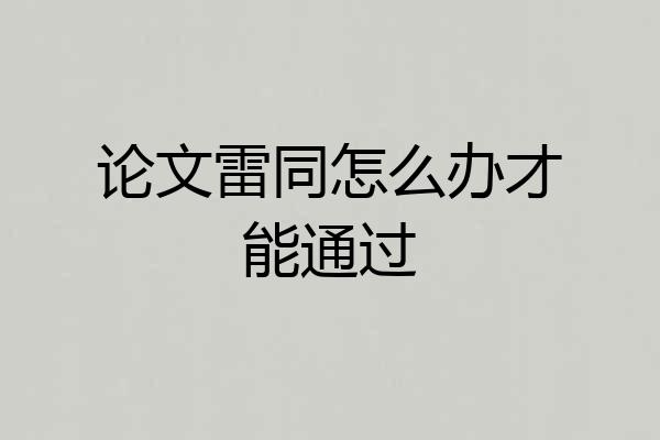 论文雷同怎么办才能通过